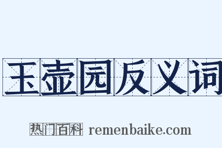 玉壶园反义词是什么意思的图片